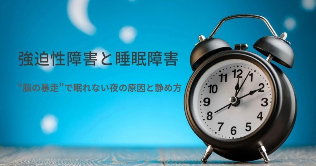 強迫性障害と睡眠障害｜“脳の暴走”で眠れない夜の原因と静め方